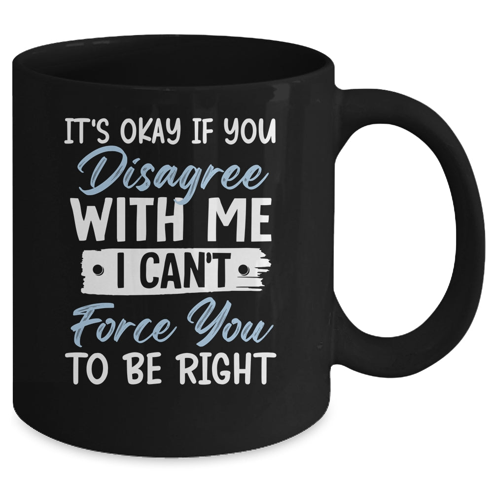 It's Okay If You Disagree With Me Funny Sarcastic Mug | siriusteestore