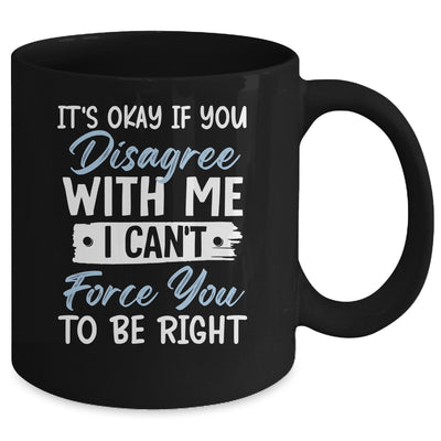 It's Okay If You Disagree With Me Funny Sarcastic Mug | siriusteestore