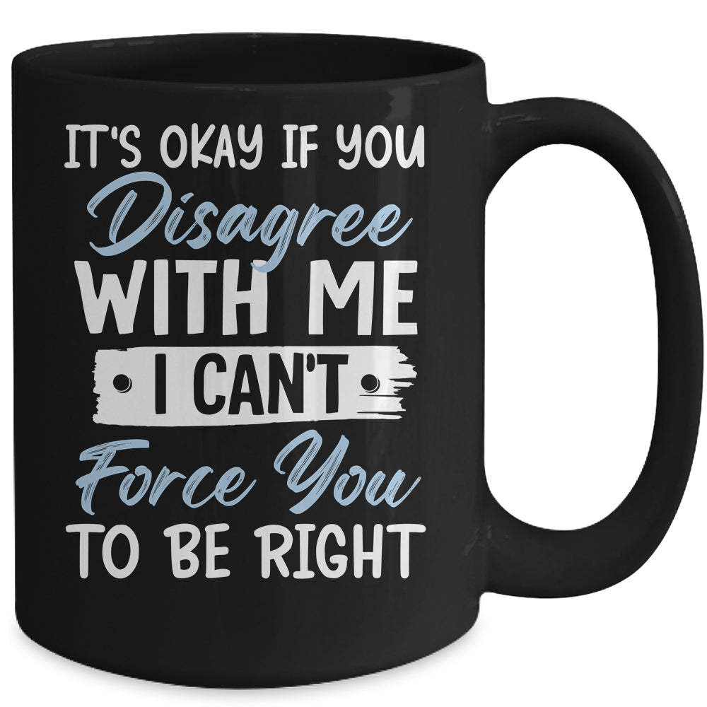 It's Okay If You Disagree With Me Funny Sarcastic Mug | siriusteestore