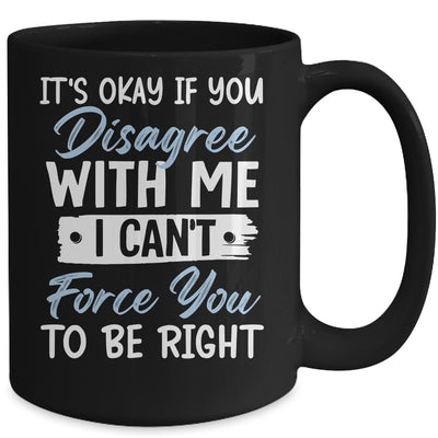 It's Okay If You Disagree With Me Funny Sarcastic Mug | siriusteestore