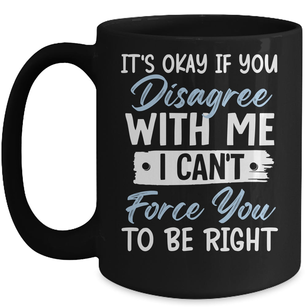 It's Okay If You Disagree With Me Funny Sarcastic Mug | siriusteestore