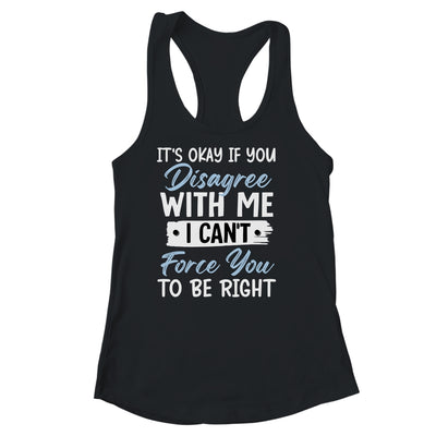 It's Okay If You Disagree With Me Funny Sarcastic Shirt & Tank Top | siriusteestore