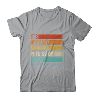 Its Not Easy Being My Wifes Arm Candy But Here I Am Nailing Shirt & Hoodie | siriusteestore