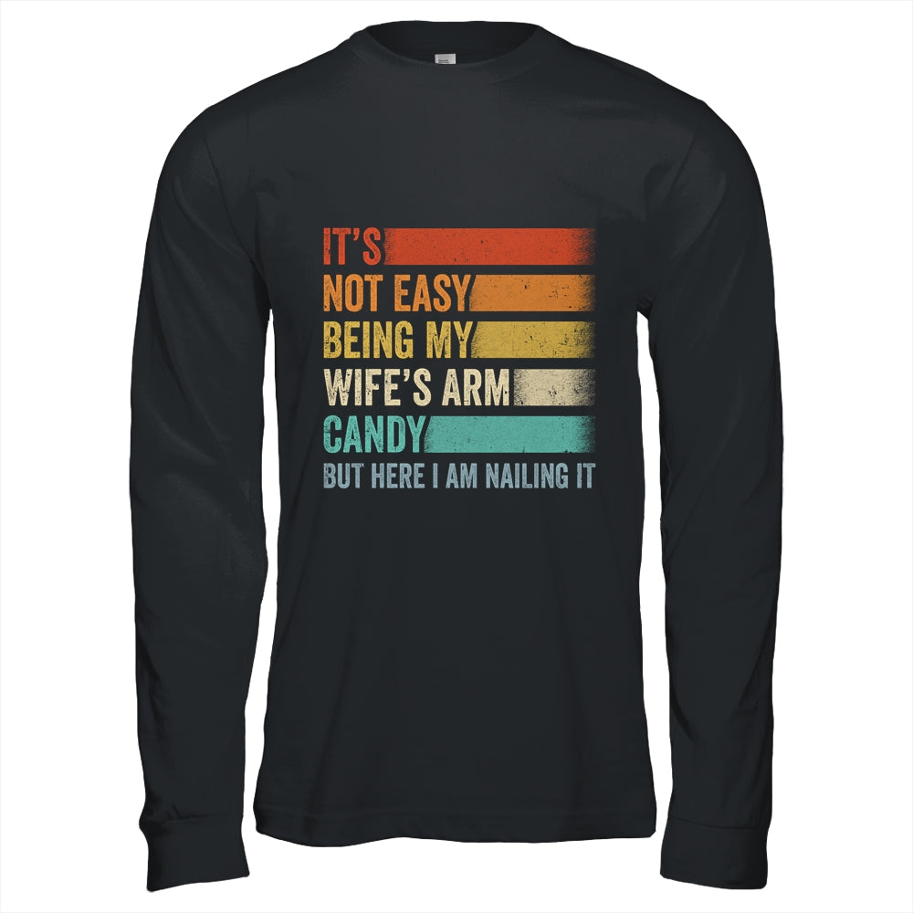 Its Not Easy Being My Wifes Arm Candy But Here I Am Nailing Shirt & Hoodie | siriusteestore