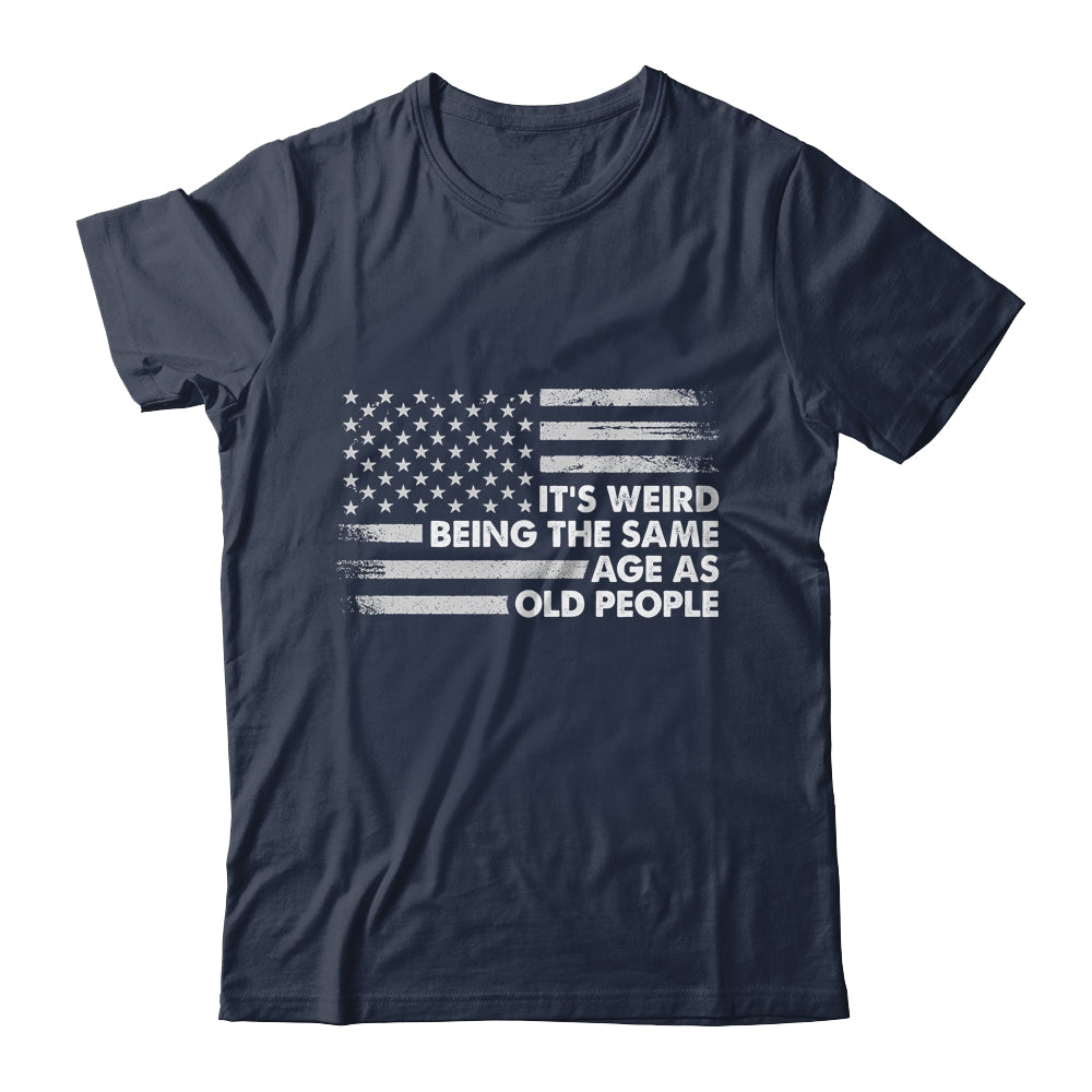 Its Weird Being The Same Age As Old People American Flag Shirt & Hoodie | siriusteestore