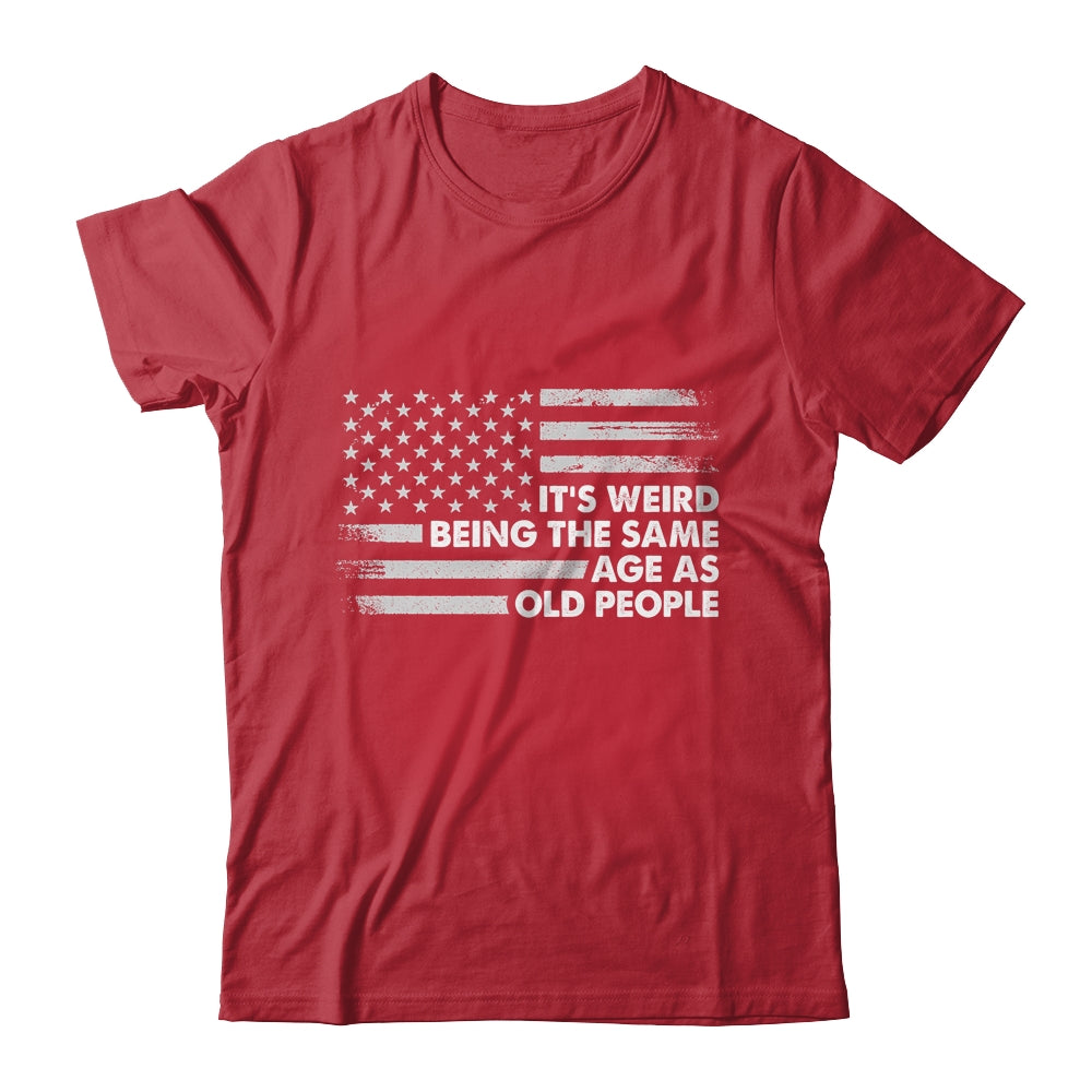 Its Weird Being The Same Age As Old People American Flag Shirt & Hoodie | siriusteestore
