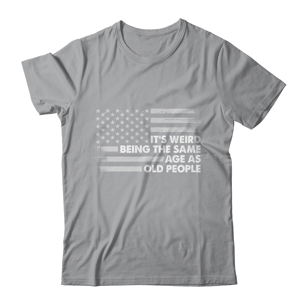 Its Weird Being The Same Age As Old People American Flag Shirt & Hoodie | siriusteestore