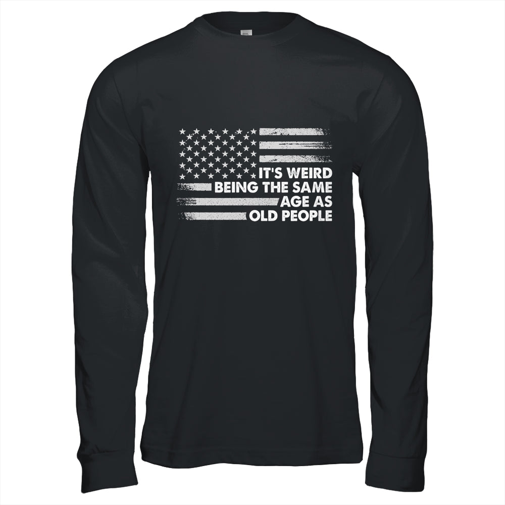 Its Weird Being The Same Age As Old People American Flag Shirt & Hoodie | siriusteestore