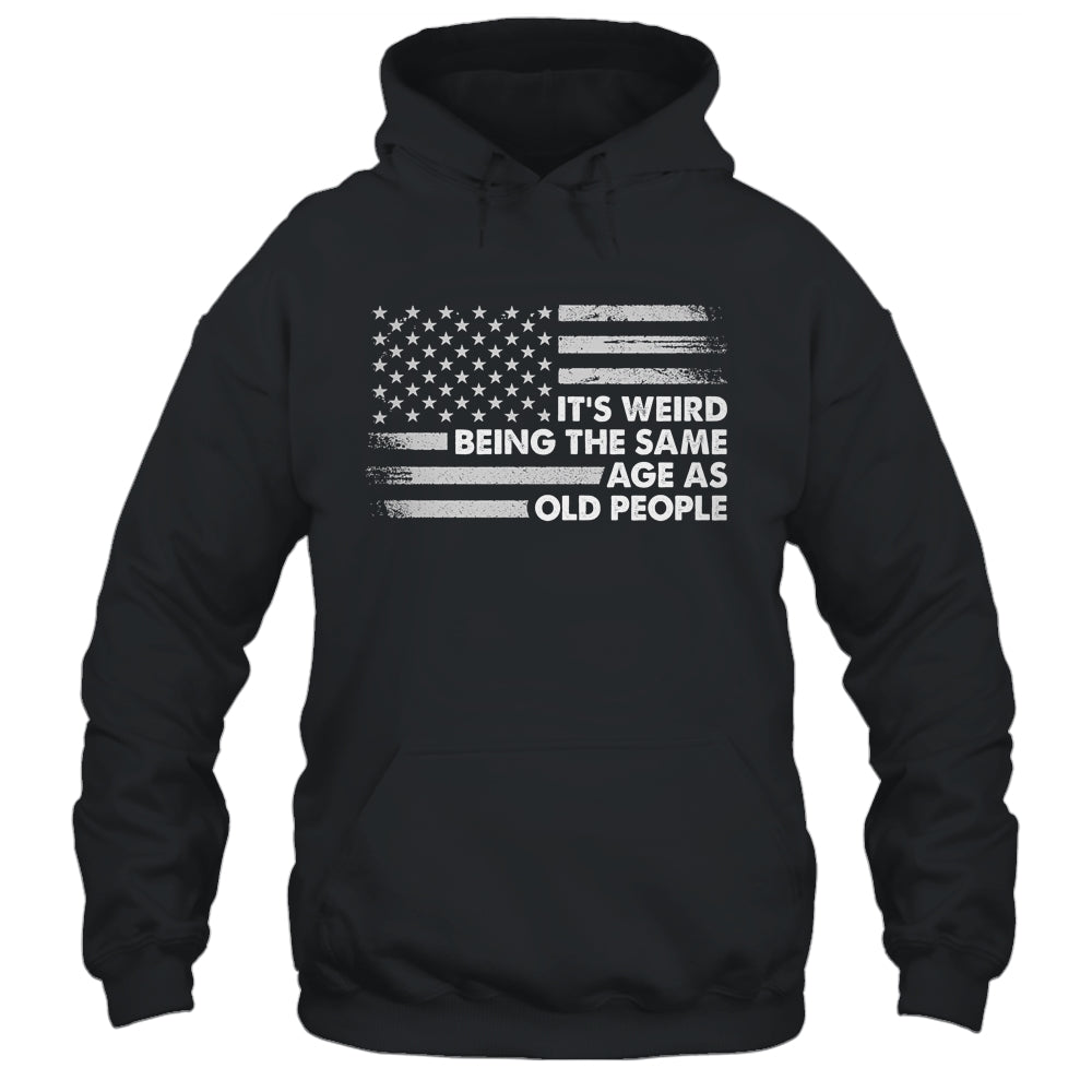 Its Weird Being The Same Age As Old People American Flag Shirt & Hoodie | siriusteestore