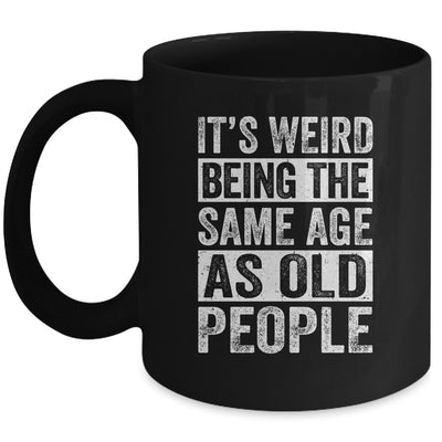 Its Weird Being The Same Age As Old People Sarcastic Mug | siriusteestore