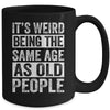 Its Weird Being The Same Age As Old People Sarcastic Mug | siriusteestore