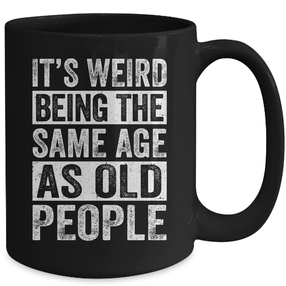 Its Weird Being The Same Age As Old People Sarcastic Mug | siriusteestore