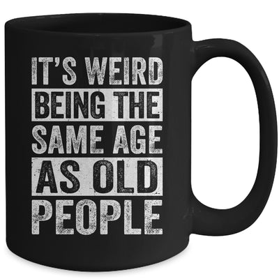 Its Weird Being The Same Age As Old People Sarcastic Mug | siriusteestore