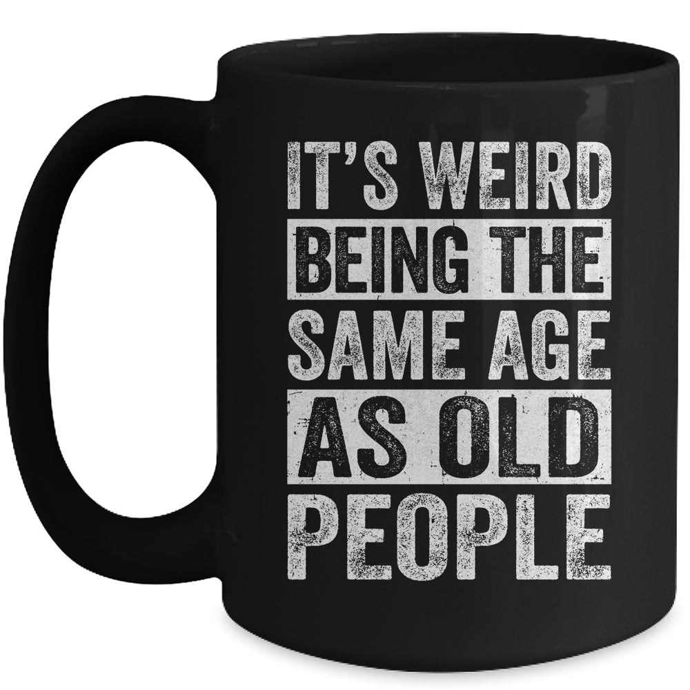 Its Weird Being The Same Age As Old People Sarcastic Mug | siriusteestore
