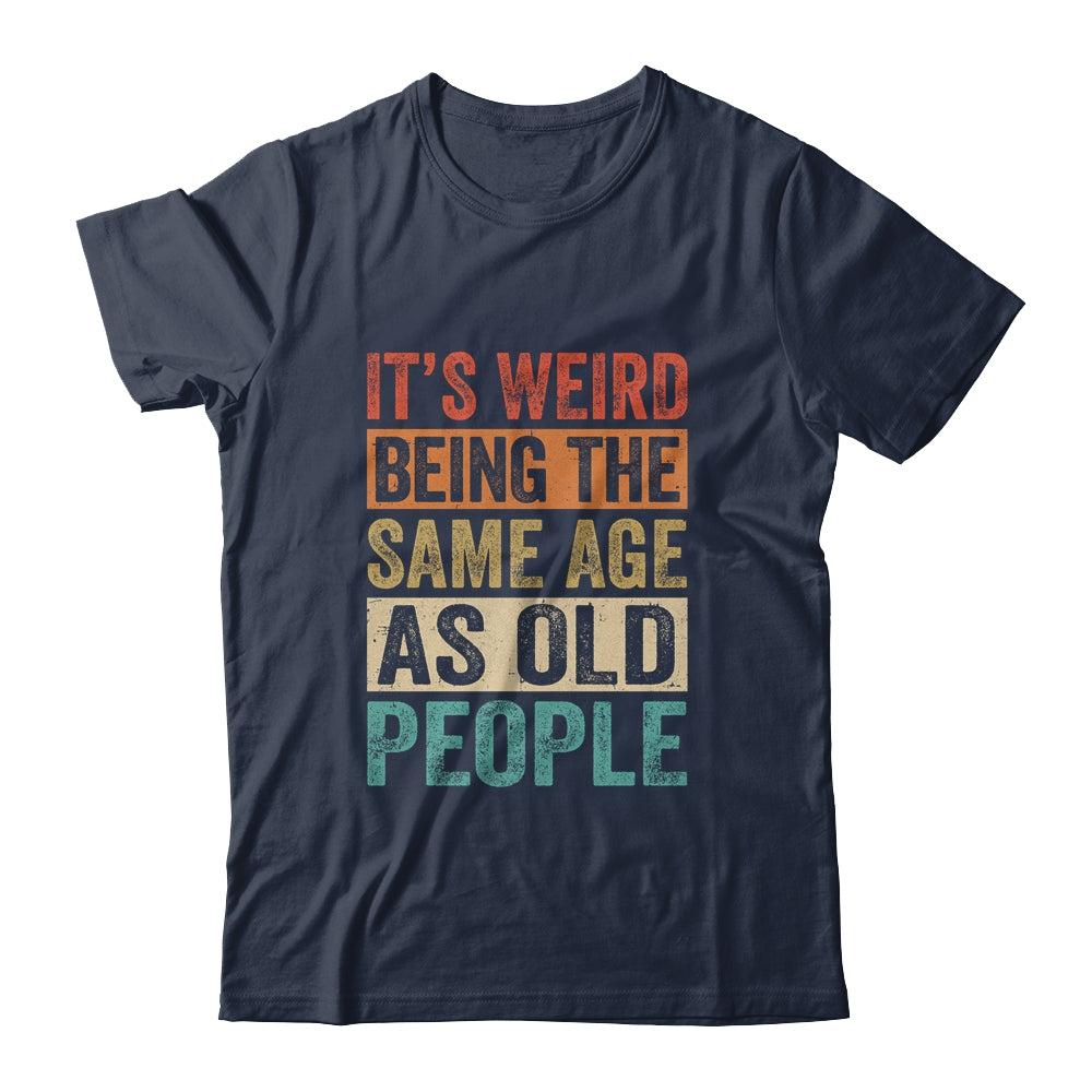 Its Weird Being The Same Age As Old People Vintage Retro Shirt & Hoodie | siriusteestore