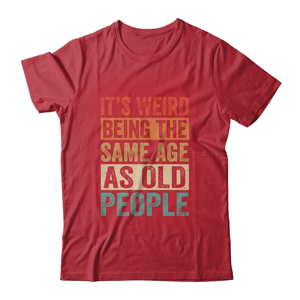 Its Weird Being The Same Age As Old People Vintage Retro Shirt & Hoodie | siriusteestore