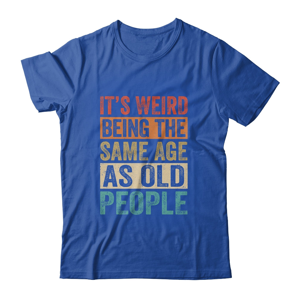Its Weird Being The Same Age As Old People Vintage Retro Shirt & Hoodie | siriusteestore