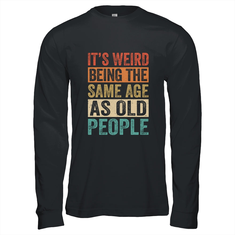 Its Weird Being The Same Age As Old People Vintage Retro Shirt & Hoodie | siriusteestore