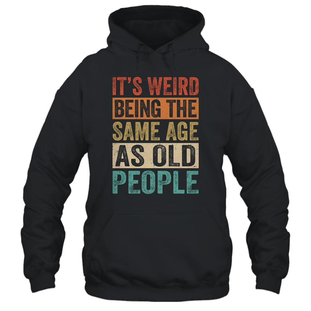 Its Weird Being The Same Age As Old People Vintage Retro Shirt & Hoodie | siriusteestore