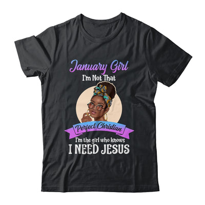January Girl I'm The Girl Who Knows I Need Jesus Birthday Shirt & Tank Top | siriusteestore