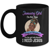 January Girl I'm The Girl Who Knows I Need Jesus Birthday Mug | siriusteestore