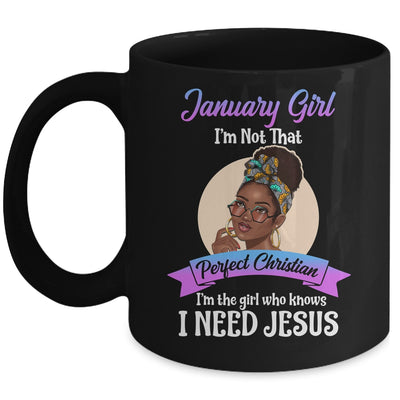 January Girl I'm The Girl Who Knows I Need Jesus Birthday Mug | siriusteestore