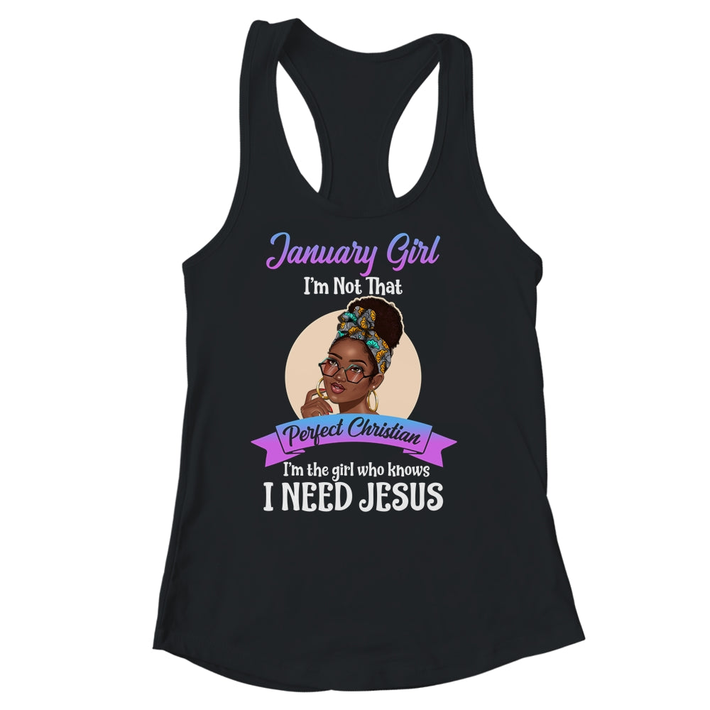 January Girl I'm The Girl Who Knows I Need Jesus Birthday Shirt & Tank Top | siriusteestore