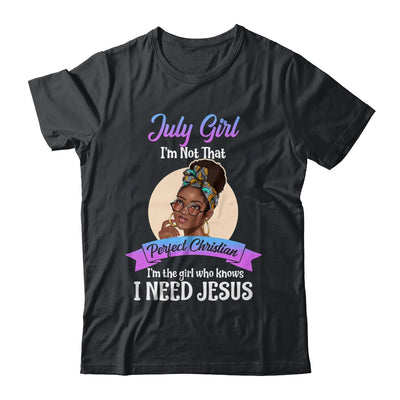 July Girl I'm The Girl Who Knows I Need Jesus Birthday Shirt & Tank Top | siriusteestore