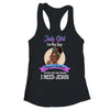 July Girl I'm The Girl Who Knows I Need Jesus Birthday Shirt & Tank Top | siriusteestore
