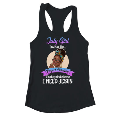 July Girl I'm The Girl Who Knows I Need Jesus Birthday Shirt & Tank Top | siriusteestore