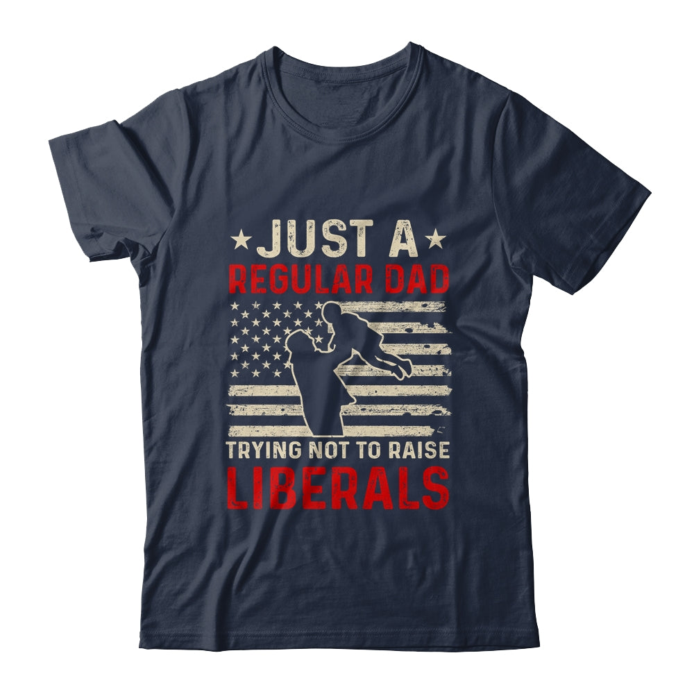 Just A Regular Dad Trying Not To Raise Liberals Father's Day Shirt & Hoodie | siriusteestore