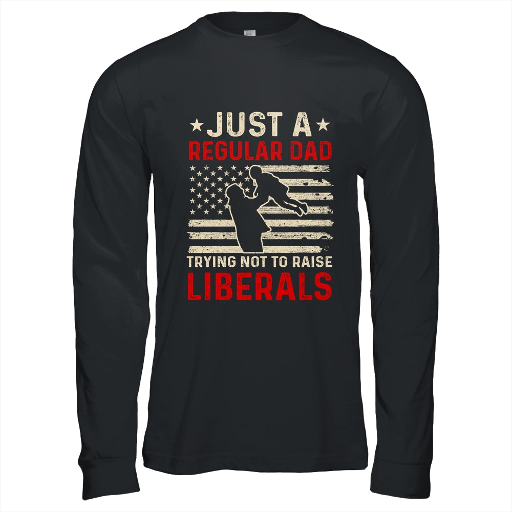 Just A Regular Dad Trying Not To Raise Liberals Father's Day Shirt & Hoodie | siriusteestore