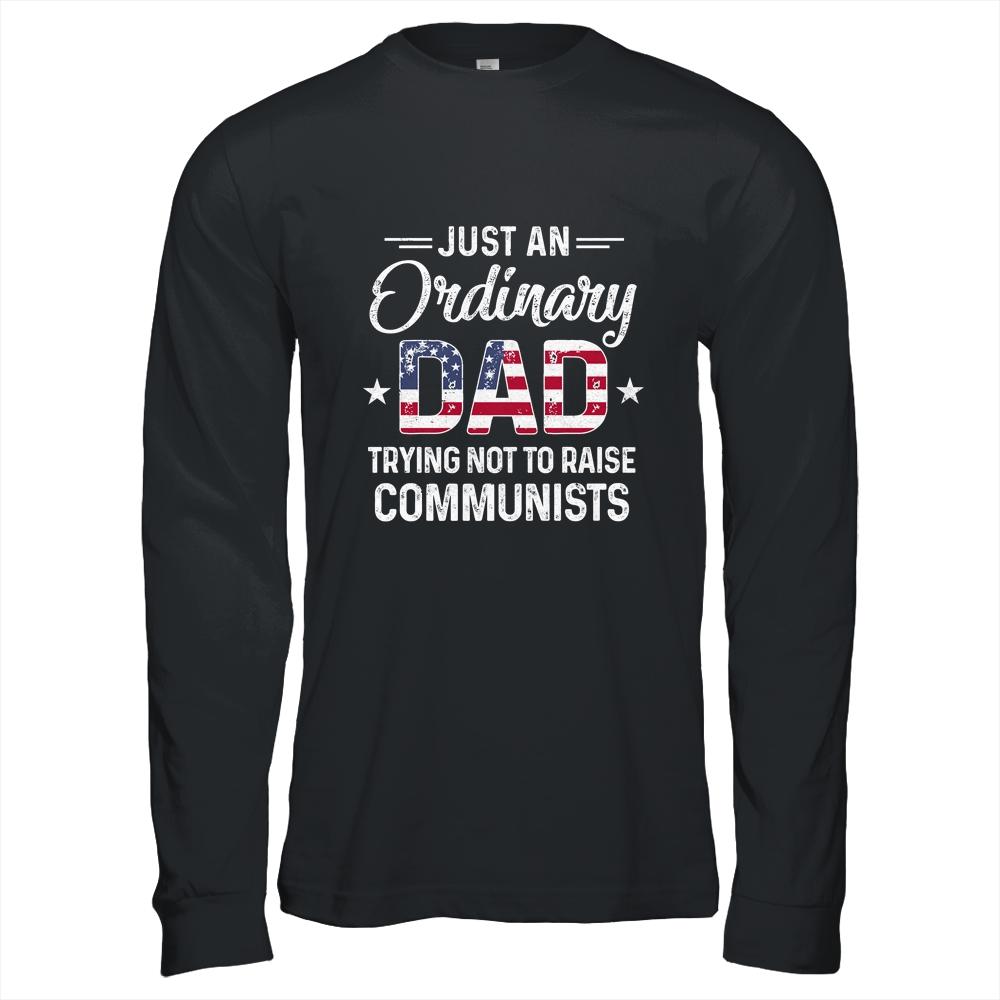 Just An Ordinary Dad Trying Not To Raise Communist Shirt & Hoodie | Siriustee.com