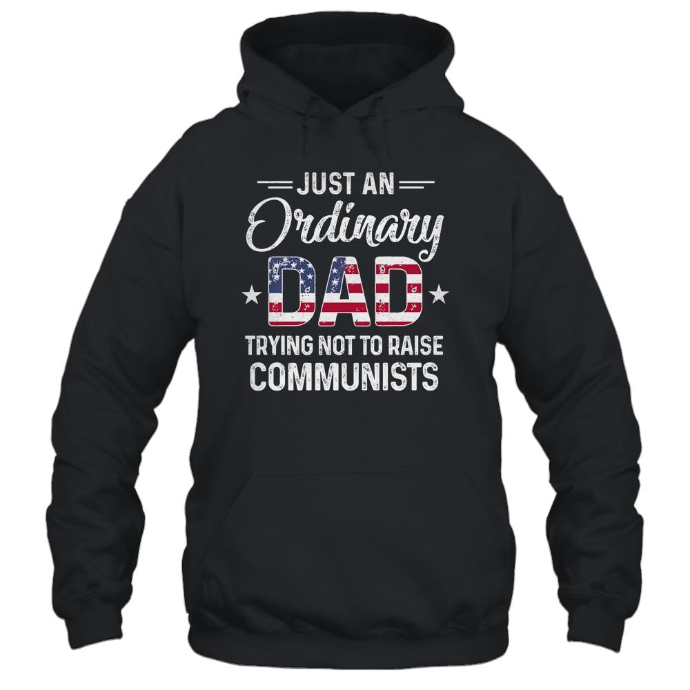 Just An Ordinary Dad Trying Not To Raise Communist Shirt & Hoodie | Siriustee.com