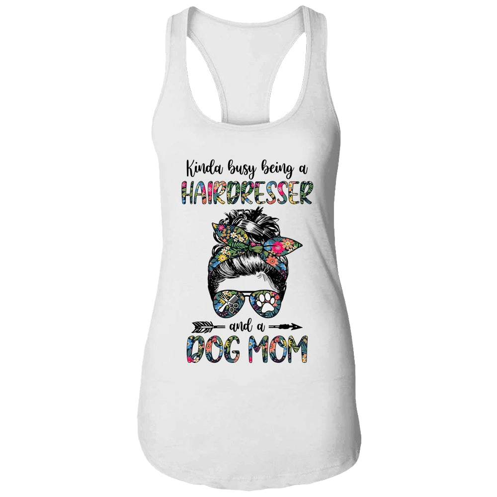 Kinda Busy Being A Hairdresser And A Dog Mom Shirt & Tank Top | siriusteestore