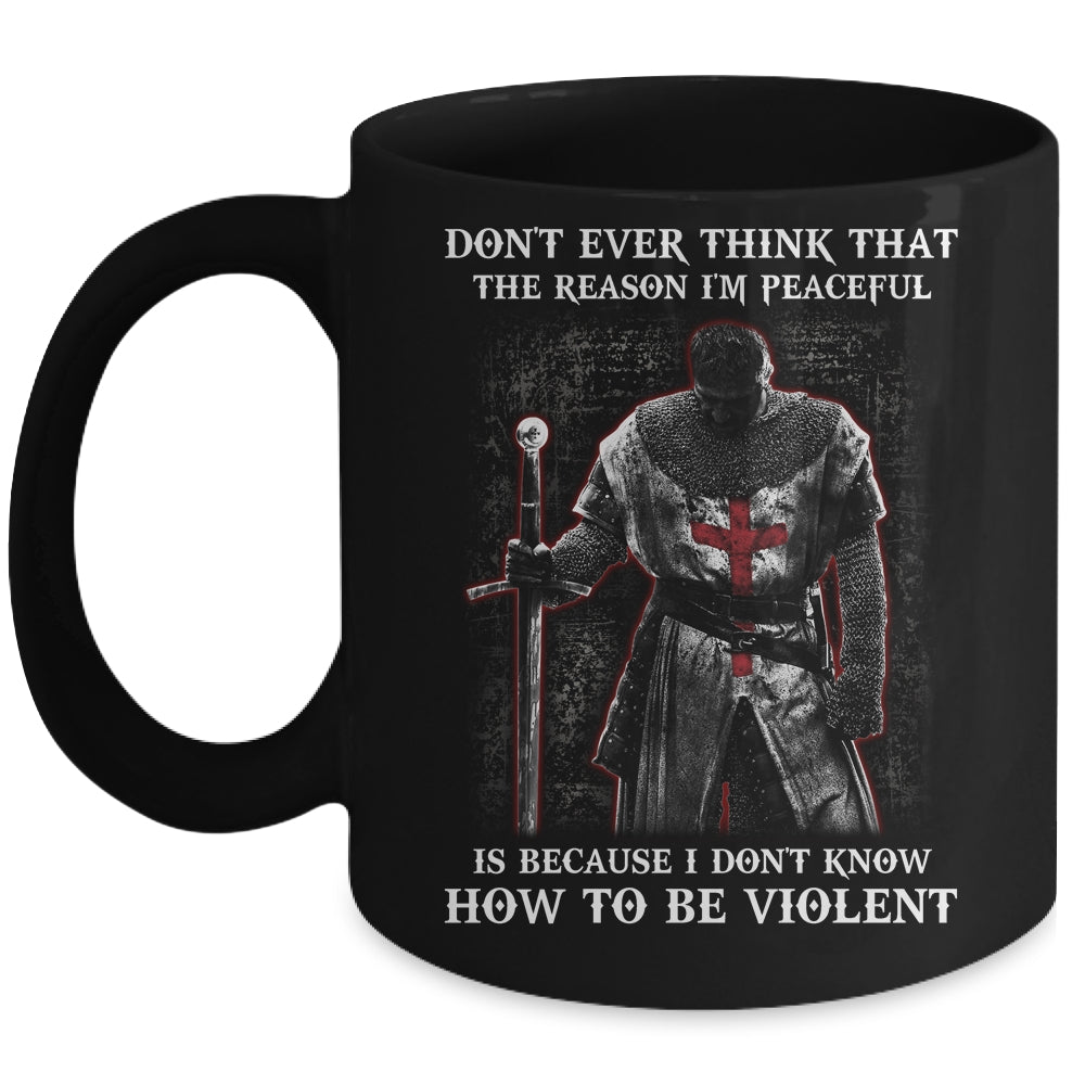 Knight Templar Don't Ever Think That The Reason I'm Peaceful Mug | siriusteestore