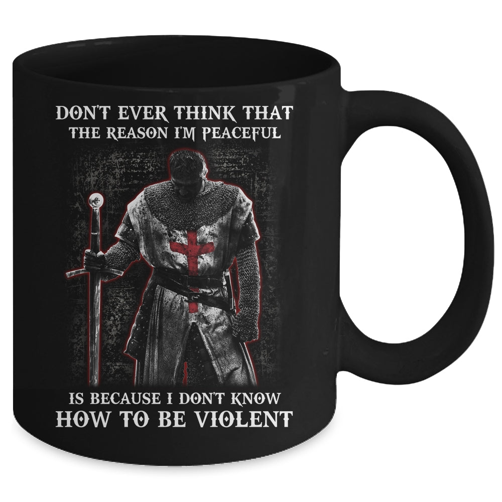 Knight Templar Don't Ever Think That The Reason I'm Peaceful Mug | siriusteestore