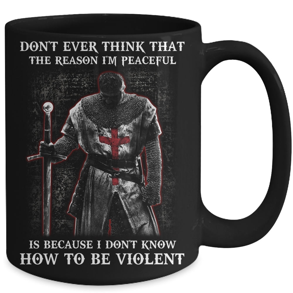 Knight Templar Don't Ever Think That The Reason I'm Peaceful Mug | siriusteestore