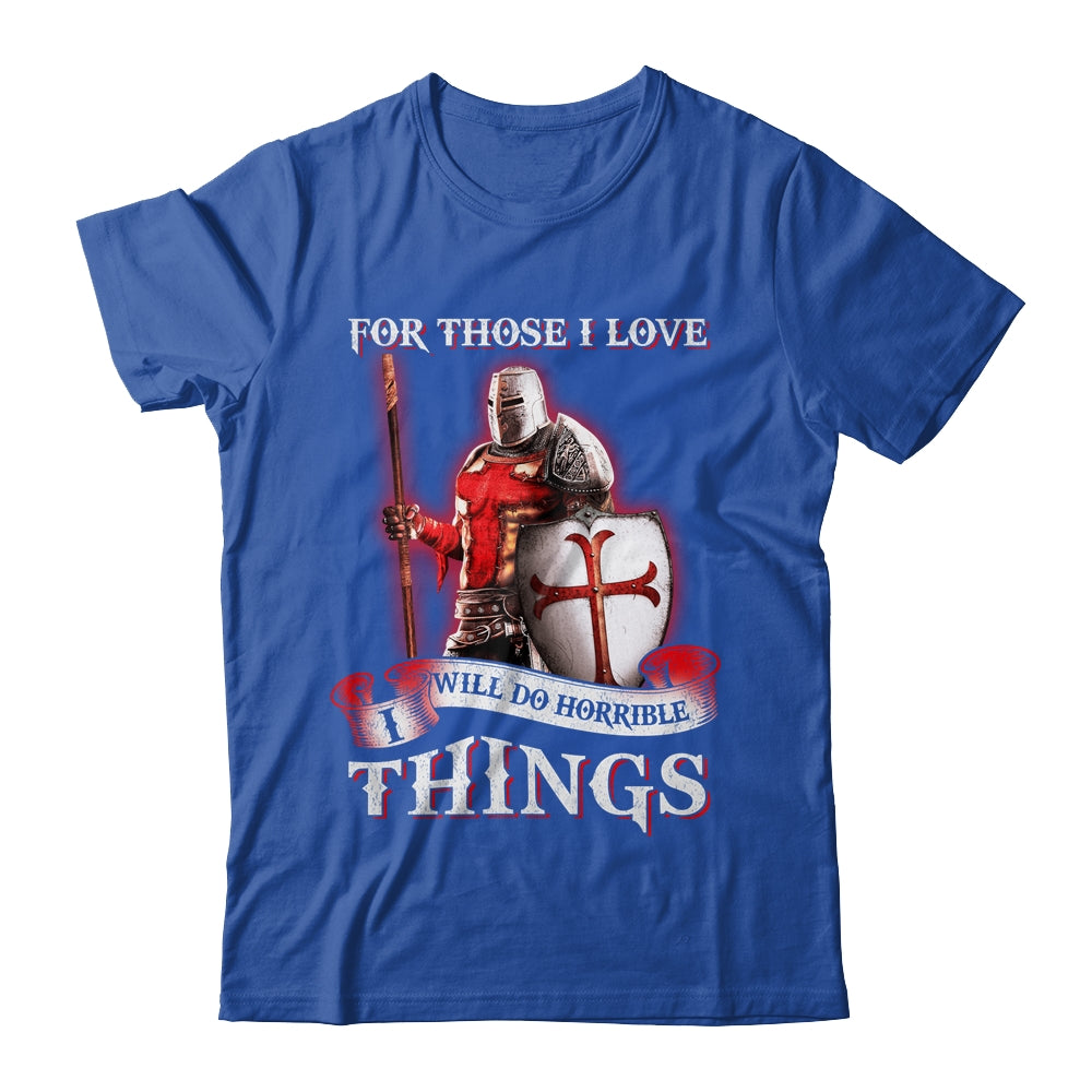 Knight Templar For Those I Love I Will Do Horrible Things Shirt & Hoodie | siriusteestore