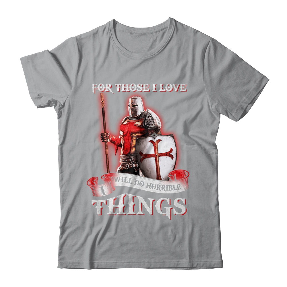 Knight Templar For Those I Love I Will Do Horrible Things Shirt & Hoodie | siriusteestore