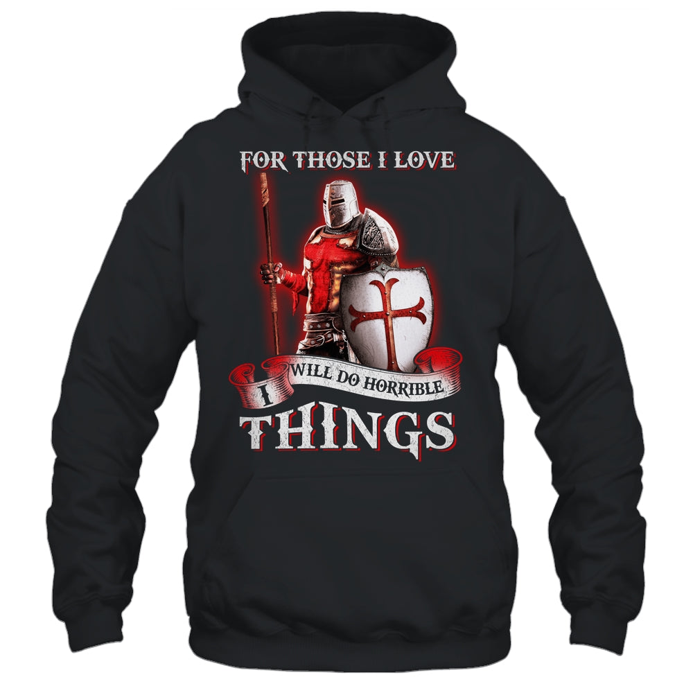 Knight Templar For Those I Love I Will Do Horrible Things Shirt & Hoodie | siriusteestore
