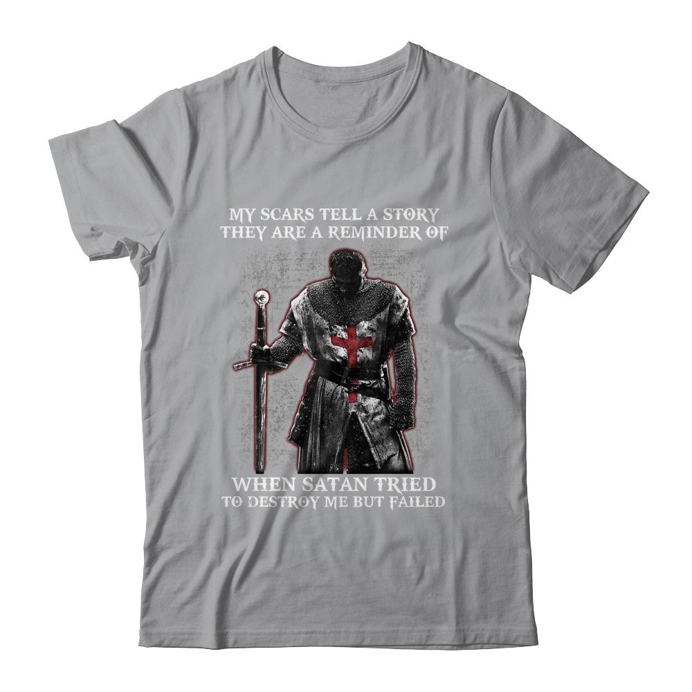 Knight Templar My Scars Tell A Story They Are A Reminder Of When Satan Tried T-Shirt & Hoodie | Teecentury.com