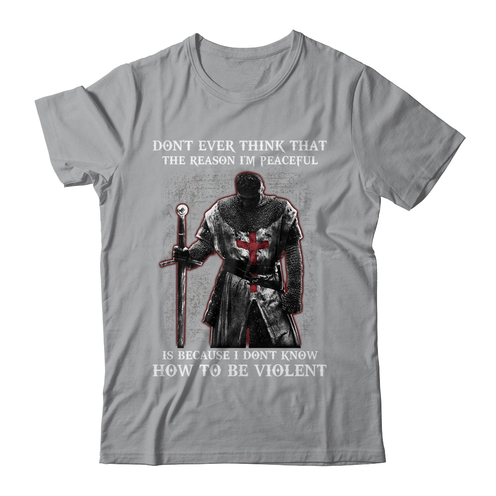 Knights Templar Don't Ever Think That The Reason I'm Peaceful Shirt & Hoodie | siriusteestore