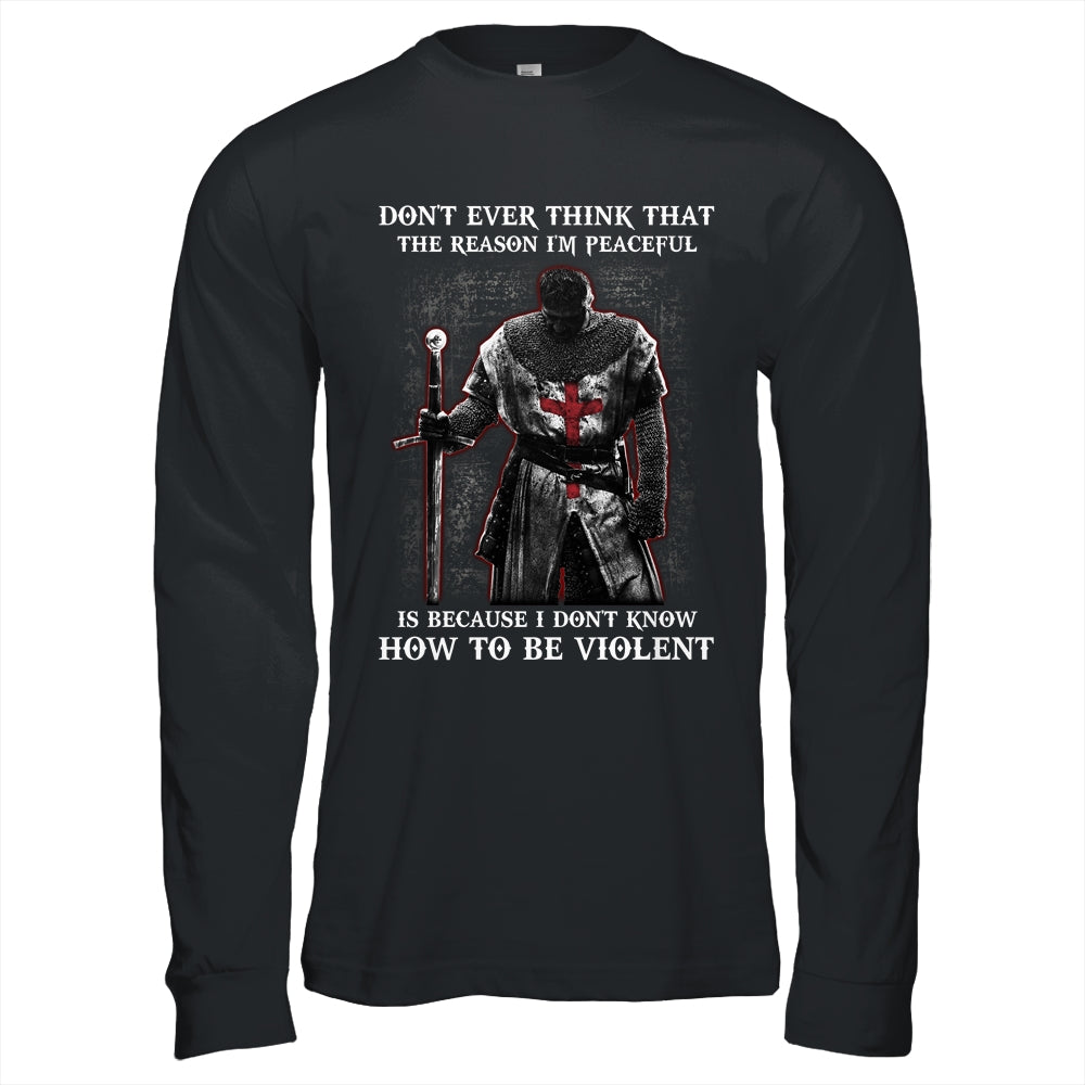 Knights Templar Don't Ever Think That The Reason I'm Peaceful Shirt & Hoodie | siriusteestore