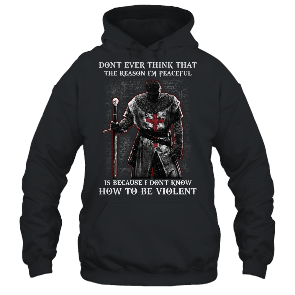 Knights Templar Don't Ever Think That The Reason I'm Peaceful Shirt & Hoodie | siriusteestore