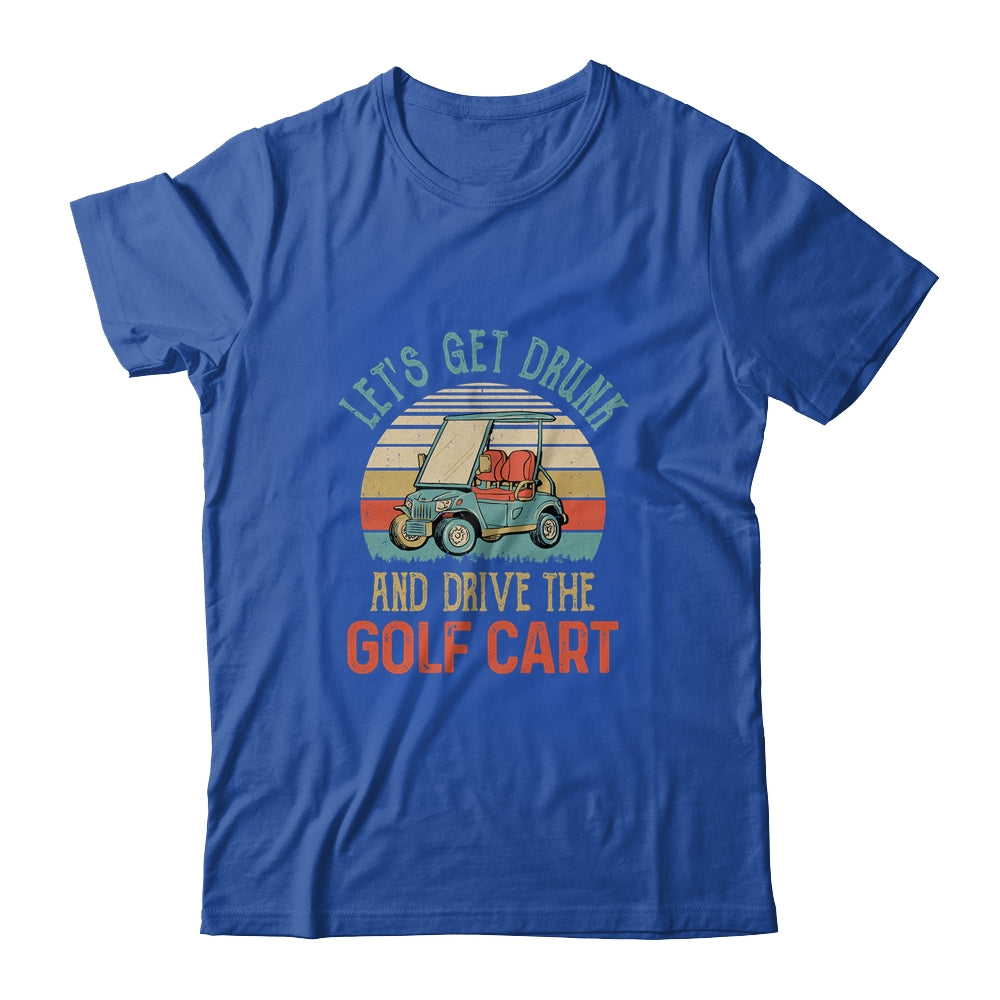 Let's Get Drunk And Drive The Golf Cart Funny Shirt & Hoodie | siriusteestore