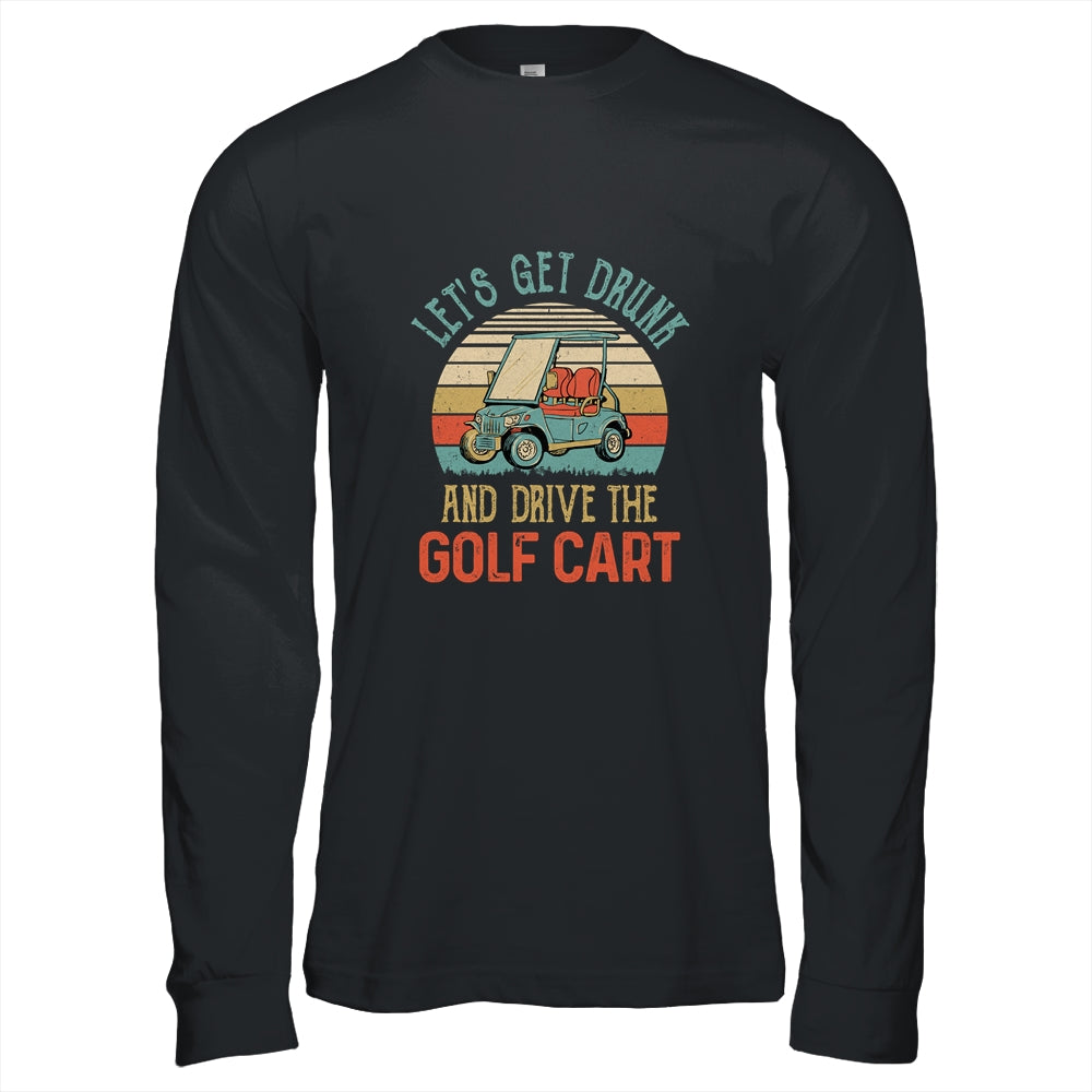 Let's Get Drunk And Drive The Golf Cart Funny Shirt & Hoodie | siriusteestore