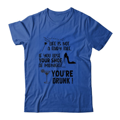 Life Is Not A Fairytale If You Lose Your Shoe You're Drunk Shirt & Tank Top | siriusteestore