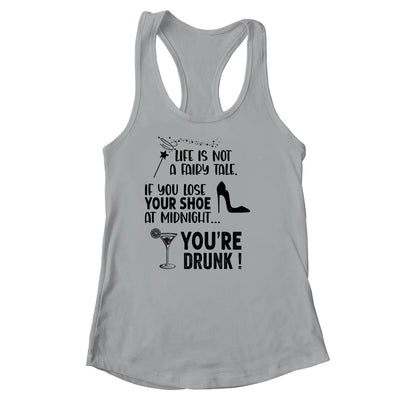 Life Is Not A Fairytale If You Lose Your Shoe You're Drunk Shirt & Tank Top | siriusteestore