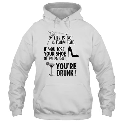 Life Is Not A Fairytale If You Lose Your Shoe You're Drunk Shirt & Tank Top | siriusteestore